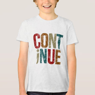Continue Semicolon Positive Message Mental Health  Tri-Blend Shirt