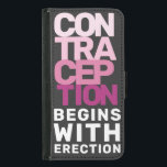 Contraception Begins With Erection Women's Rights Samsung Galaxy S5 Wallet Case<br><div class="desc">Thank you for supporting the Hands0ff movement and standing with us in this fight for reproductive rights. From frustration, resilience, and determination of people standing up against oppression, this bold design seeks to amplify the voices of those fighting for civil rights, equality, and justice. I am a queer female business...</div>