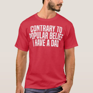 contrary to popular belief i have a dad T-Shirt