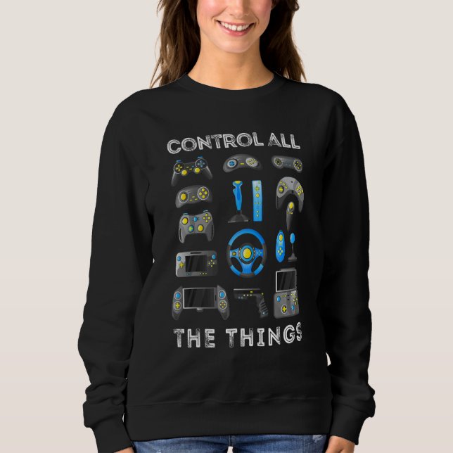 Control All The Things Video Game Controller 1 Sweatshirt (Front)