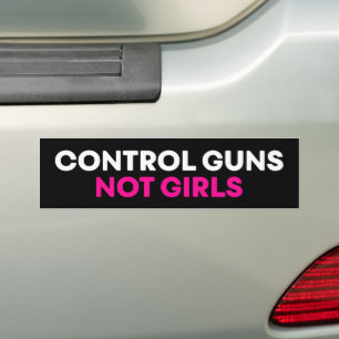 Control Guns Not Girls Pro-Choice Abortion Bumper Sticker