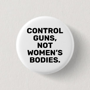 Control guns Not women’s bodies black and white 3 Cm Round Badge