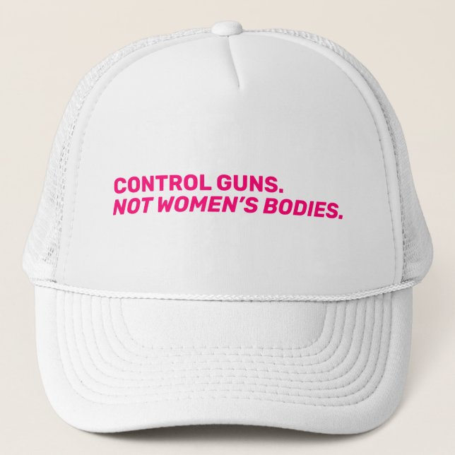 Control guns. Not women’s bodies. Hot pink modern  Trucker Hat (Front)