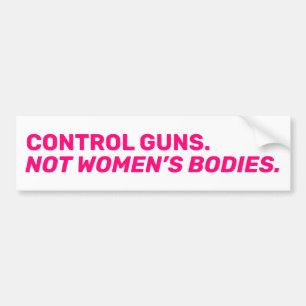 Control guns. Not women’s bodies. Hot pink white Bumper Sticker