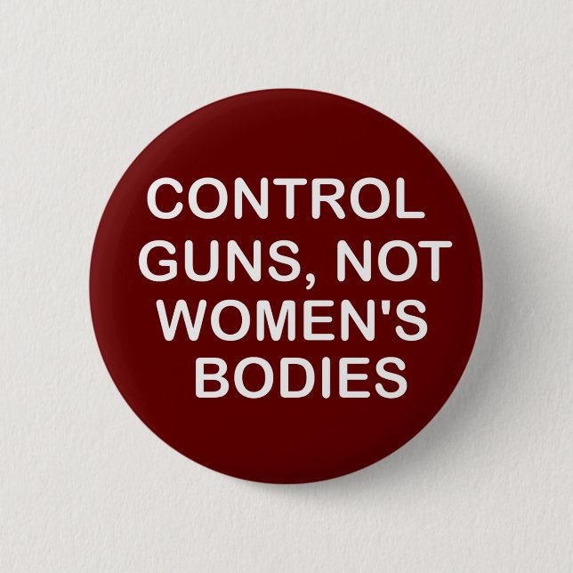 Control Guns,not women's bodies,women Gift  6 Cm Round Badge (Front)