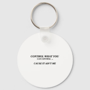 Control What You Can Control Cause It Ain't Me Fun Key Ring