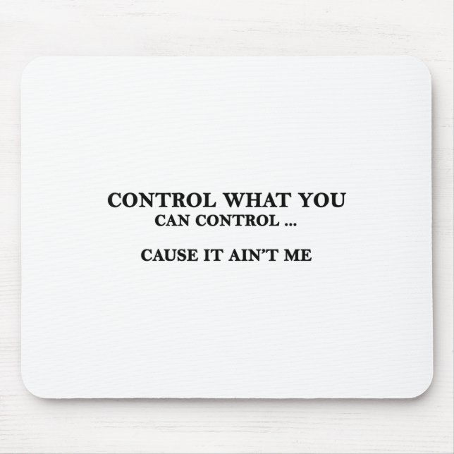 Control What You Can Control Cause It Ain't Me  Mouse Pad (Front)