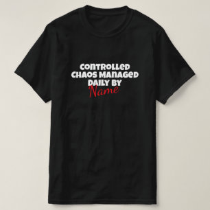 Controlled Chaos Managed Daily by [Name] funny T-Shirt
