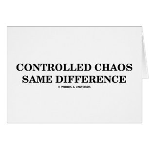 Controlled Chaos Same Difference (Oxymorons)