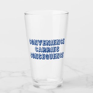 Convenience Carries Consequence Glass