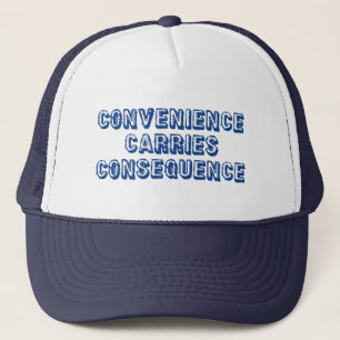 Convenience Carries Consequence Trucker Hat