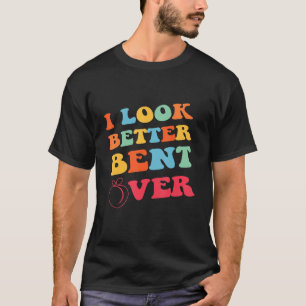 Conversation For Girl Women  I Look Better Bent Ov T-Shirt