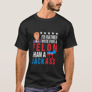 Convicted Felon 2024 I d Rather Vote For Felon Tha T-Shirt