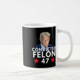 Convicted Felon 47 President 2025 Anti Trump Felon Coffee Mug