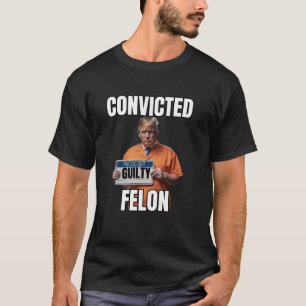 Convicted Felon Trump Gulity I Won t Vote For Him  T-Shirt