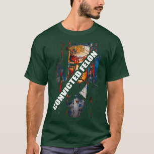 Convicted Felon Trump T-Shirt