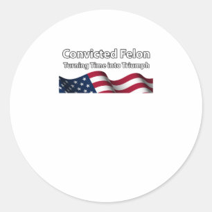Convicted Felon Turning Time Into Triumph  Classic Round Sticker