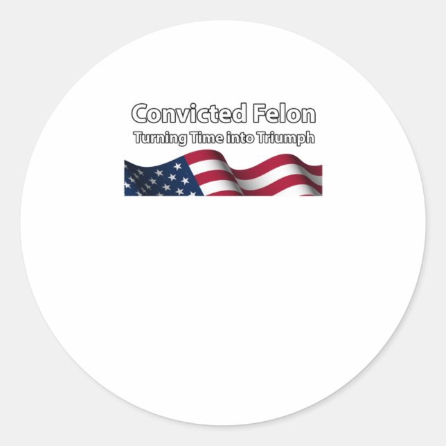 Convicted Felon Turning Time Into Triumph  Classic Round Sticker (Front)