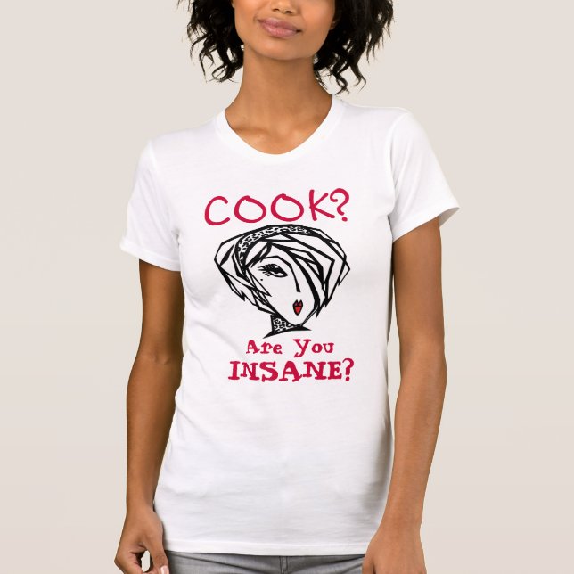 COOK? - Are You INSANE? T-Shirt (Front)