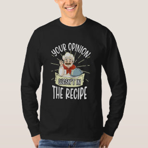 Cook Your Opinion Wasnt In The Recipe Baker Chef T-Shirt