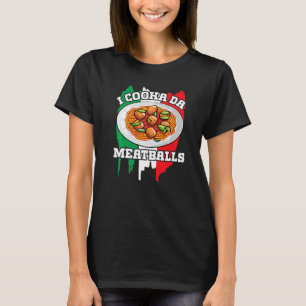 Cooka Da Meatball Italian Slang Italy Food Spaghe T-Shirt