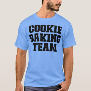Cookie Baking Team Funny For Her for Him  T-Shirt