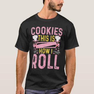 Cookies Baker This Is How I Roll Cookie Baking T-Shirt