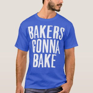 Cooking Baker Gonna Bake Baking Lover Food Pun T-Shirt
