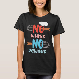 Cooking  Baking Crew No Whisk No Reward  Chef T-Shirt
