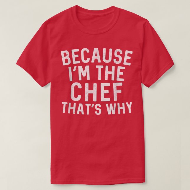 Cooking Because Im The Chef Thats Why Kitchen Staf T-Shirt (Design Front)