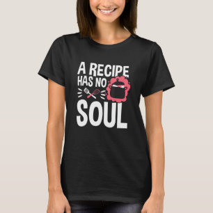 Cooking Chef Vintage A Recipe Has No Soul Quote T-Shirt