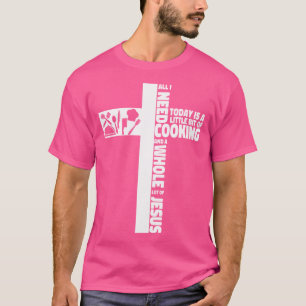 Cooking Cook Faith Jesus Cross Kitchen Chef All I  T-Shirt