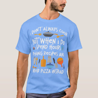 Cooking Cook Pizza Kitchen Chef I Don'T Always Coo T-Shirt