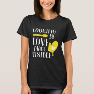 cooking is love made visible mother cook chef cook T-Shirt