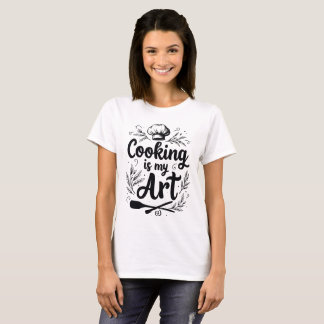 Cooking Is My Art quote for Everyone T-Shirt