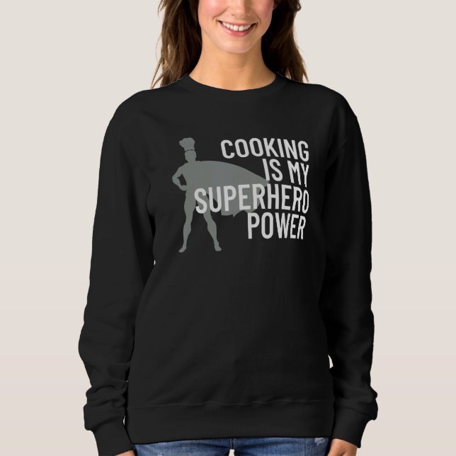 Cooking Is My Superhero Power Chef Cook Grill Sweatshirt (Front)