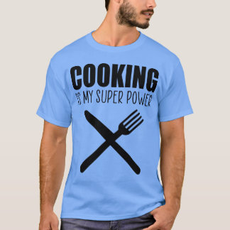 Cooking is my superpower fun quote funny T-Shirt