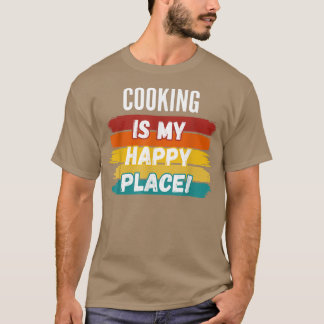 Cooking Lover, Cooking Is My Happy Place  T-Shirt