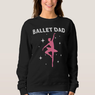 Cool Ballet For Dad Father Ballerina Dance Ballet Sweatshirt