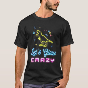 Cool Birthday Let's Glow Crazy Party Dinosaur 80s T-Shirt