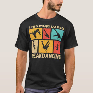 Cool Breakdancing For Mum Mother Hip Hop Dance Bre T-Shirt