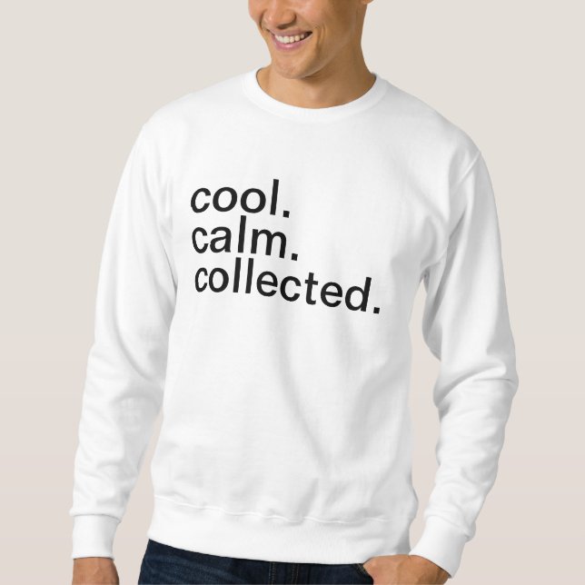 Cool, Calm, Collected. Sweatshirt (Front)