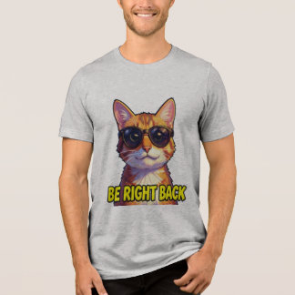Cool Cat Be Right Back T-Shirt Tri-Blend Shirt
