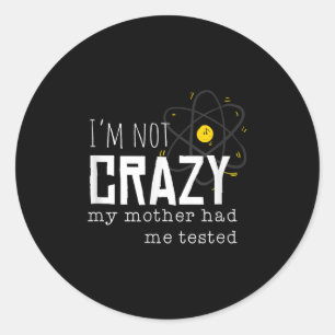 Cool Chemistry Geek Quote Jokes I'm Not Crazy My M Classic Round Sticker