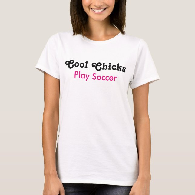 Cool Chicks Play Soccer T-Shirt (Front)