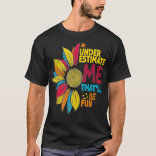 Cool Colourful Sunflower Underestimate Me That'll T-Shirt