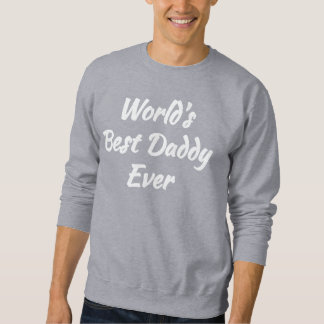 Cool Dad Gift - World's Best Daddy Ever Sweatshirt