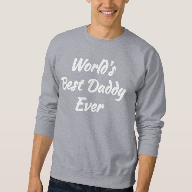 Cool Dad Gift - World's Best Daddy Ever Sweatshirt (Front)