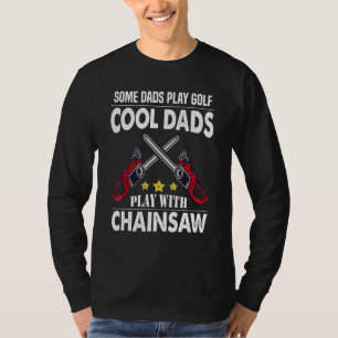 Cool Dads Play With The Chainsaw Logger Lumberjack T-Shirt