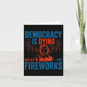 Cool Democracy Is Dying But Hey Nice Fireworks Jul Card